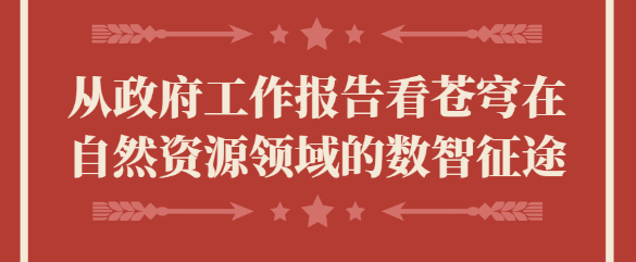 從政府工作報(bào)告看蒼穹在自然資源領(lǐng)域的數(shù)智征途